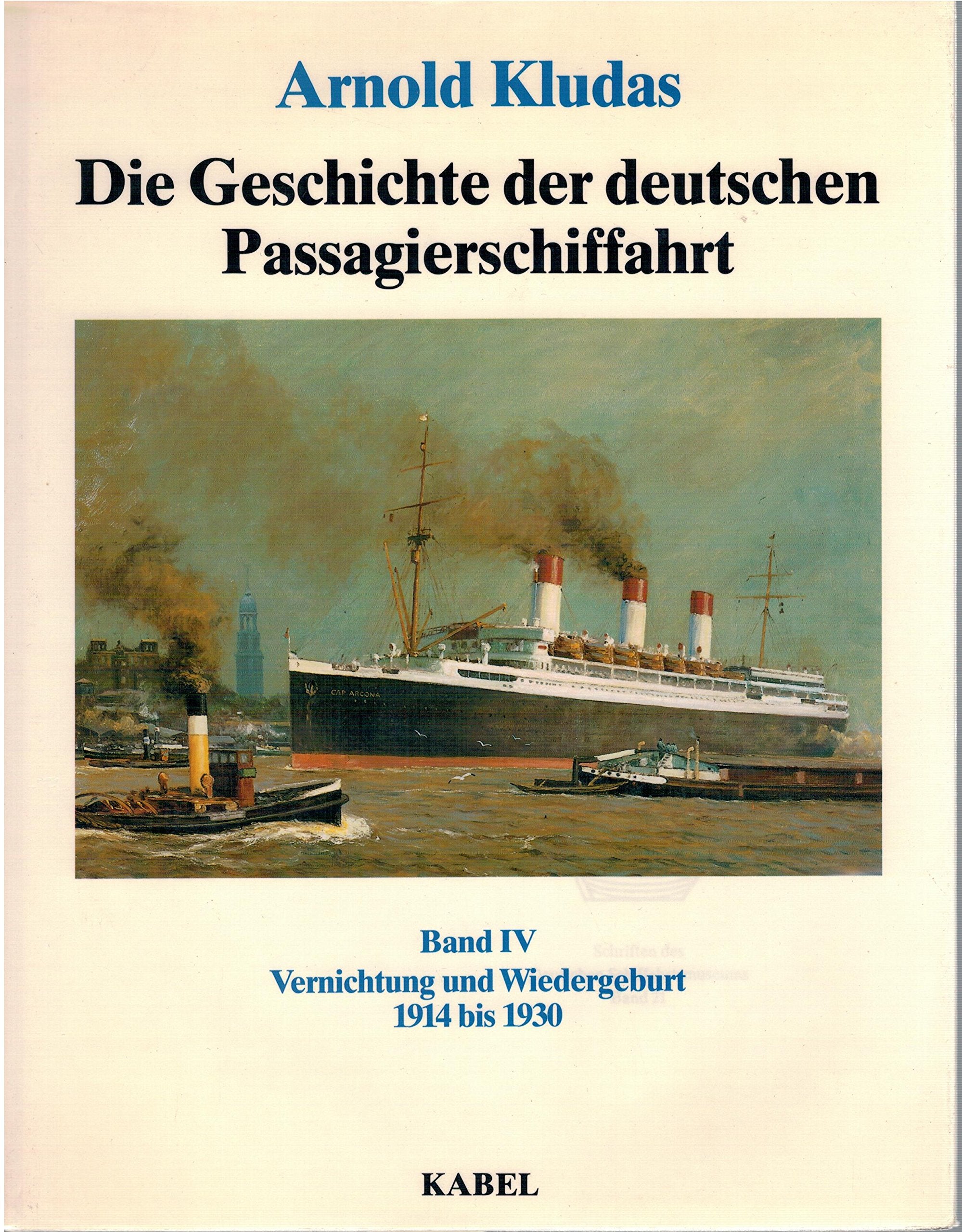 Die Geschichte der deutschen Passagierschiffahrt. Band IV. Vernichtung und Wiedergeburt 1914 -1930 (Die Geschichte der deutschen Passagierschiffahrt. Band IV. Vernichtung und Wiedergeburt 1914 -1930) Books