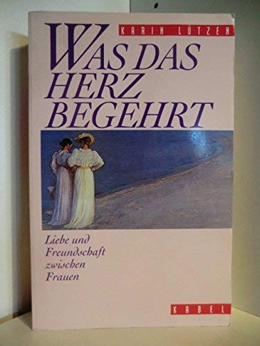 Was das Herz begehrt: Liebe und Freundschaft zwischen Frauen Books