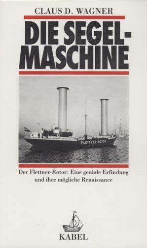 Die Segelmaschine. Der Flettner-Rotor: Eine geniale Erfindung und ihre Renaissance Business & Technology