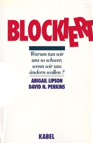 Blockiert warum tun wir uns so schwer, wenn wir uns ändern wollen? warum tun wir uns so schwer, wenn wir uns ändern wollen? / Abigail Lipson ; David N. Perkins. Aus dem Amerikan. von Michael Benthack Books