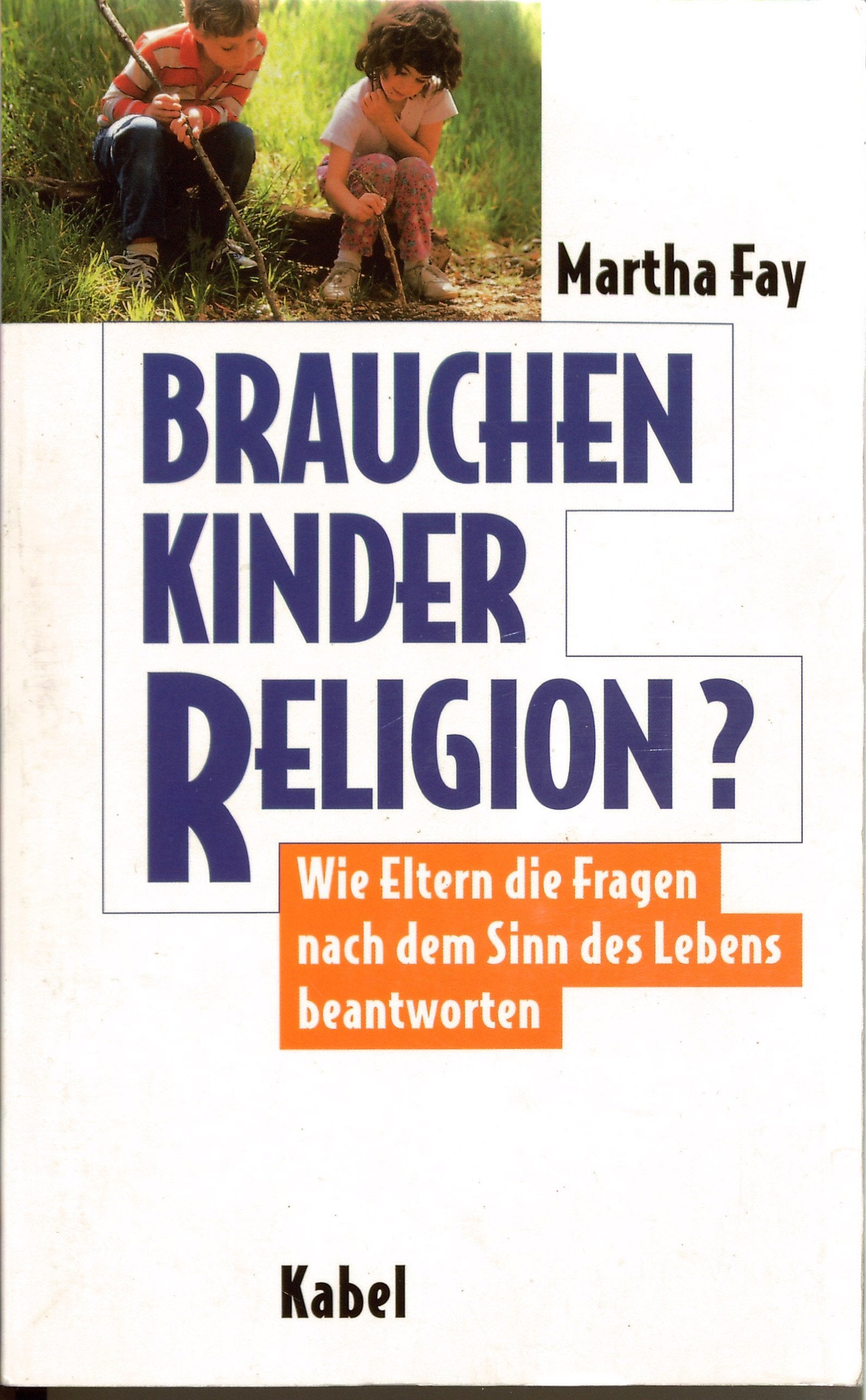 Brauchen Kinder Religion?. Wie Eltern die Fragen nach dem Sinn des Lebens beantworten Books