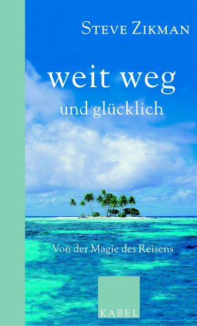 Weit weg und glücklich: Von der Magie des Reisens Travelogues