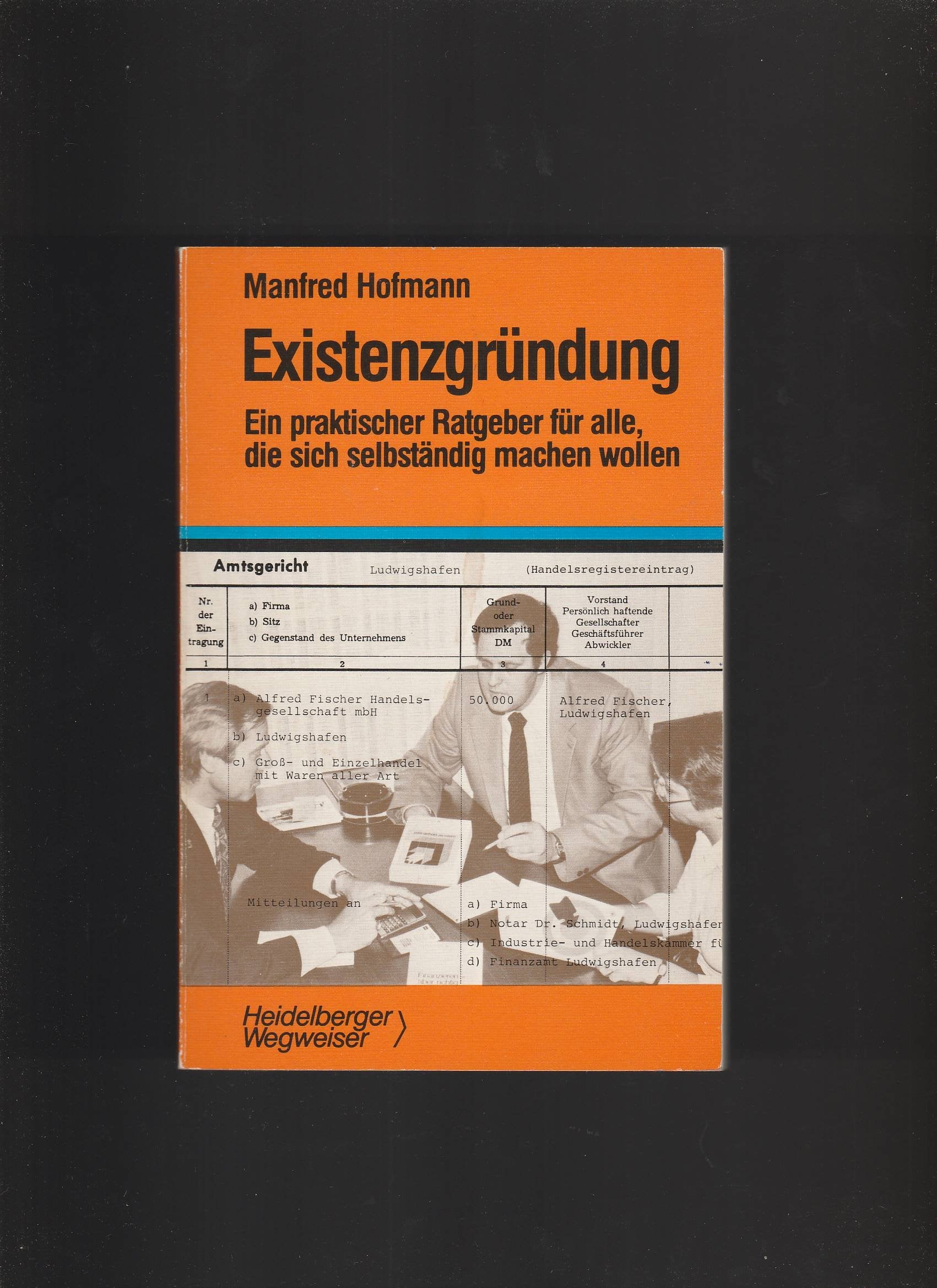 Existenzgründung: Rechtsformwahl - Finanzierungshilfen - Rechtsvorschriften. Ein praktischer Ratgeber für alle, die sich selbständig machen wollen Books