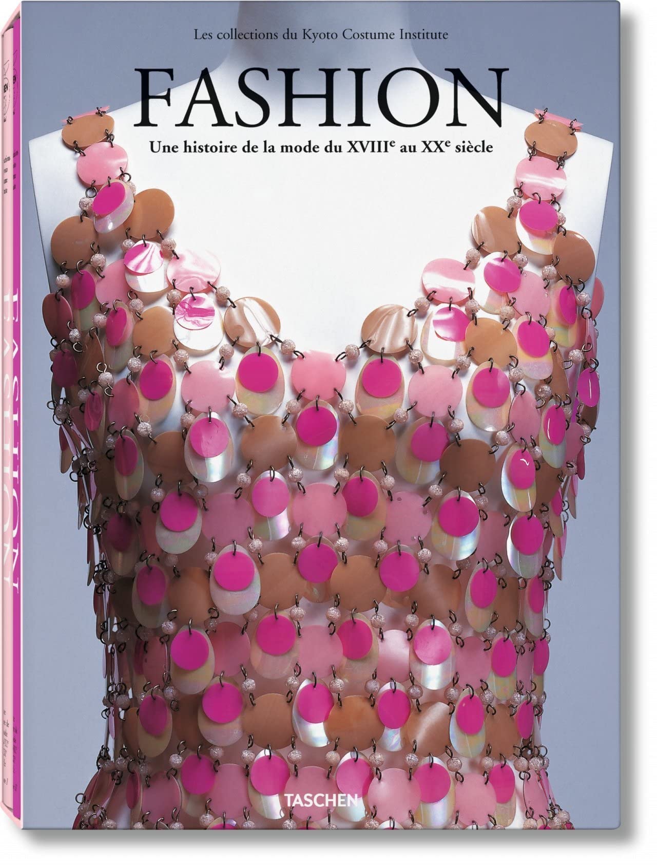 Fashion. Une histoire de la mode du XVIIIe au XXe siècle: Une histoire de la mode du XVIIIe au XXe siècle en 2 volumes : Tome 1, XVIIIe et XIXe siècle ... Les collections du Kyoto Costume Institute Film, Art & Culture