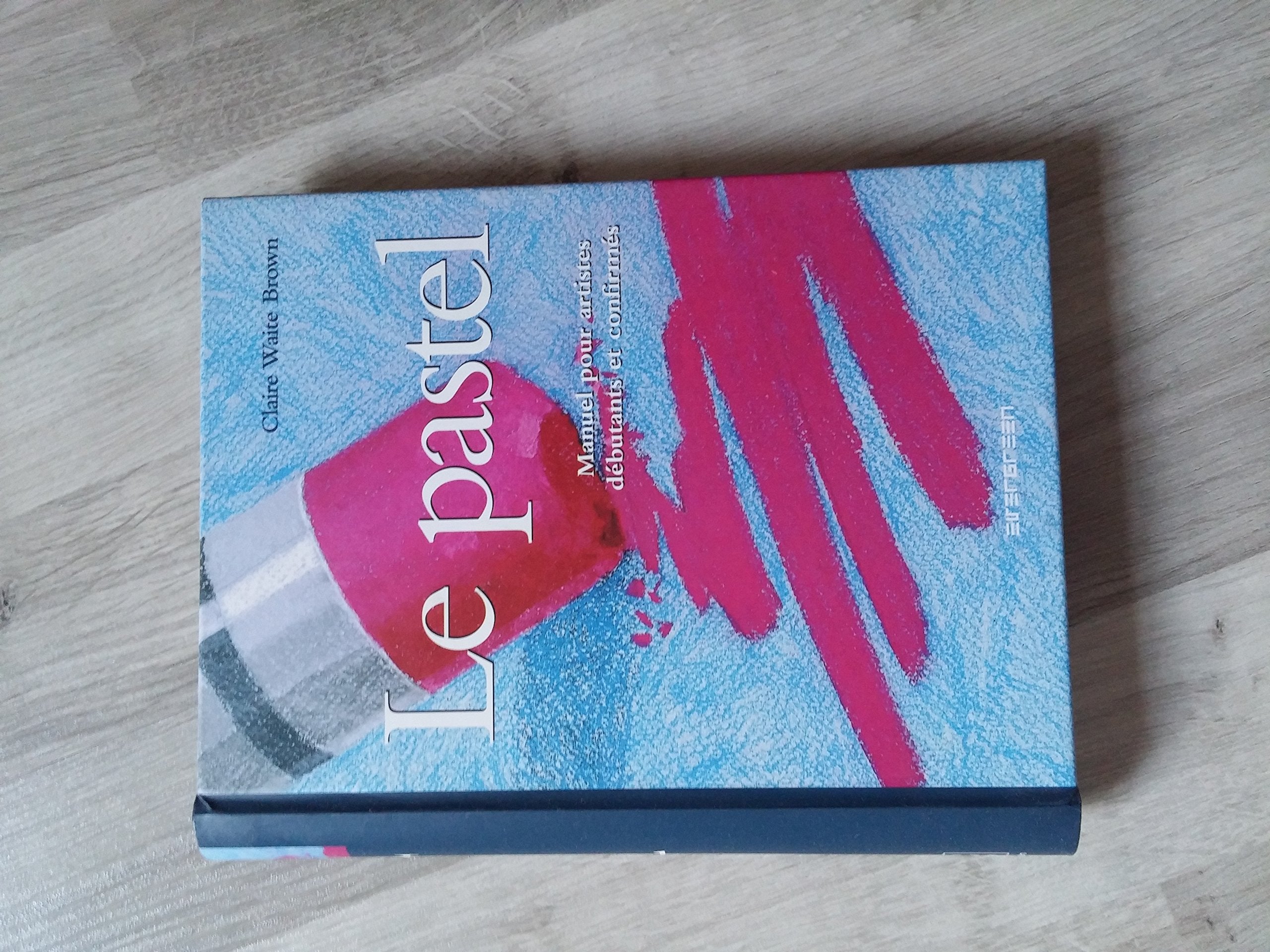 Le Pastel: Manuel pour artistes débutants et confirmés book