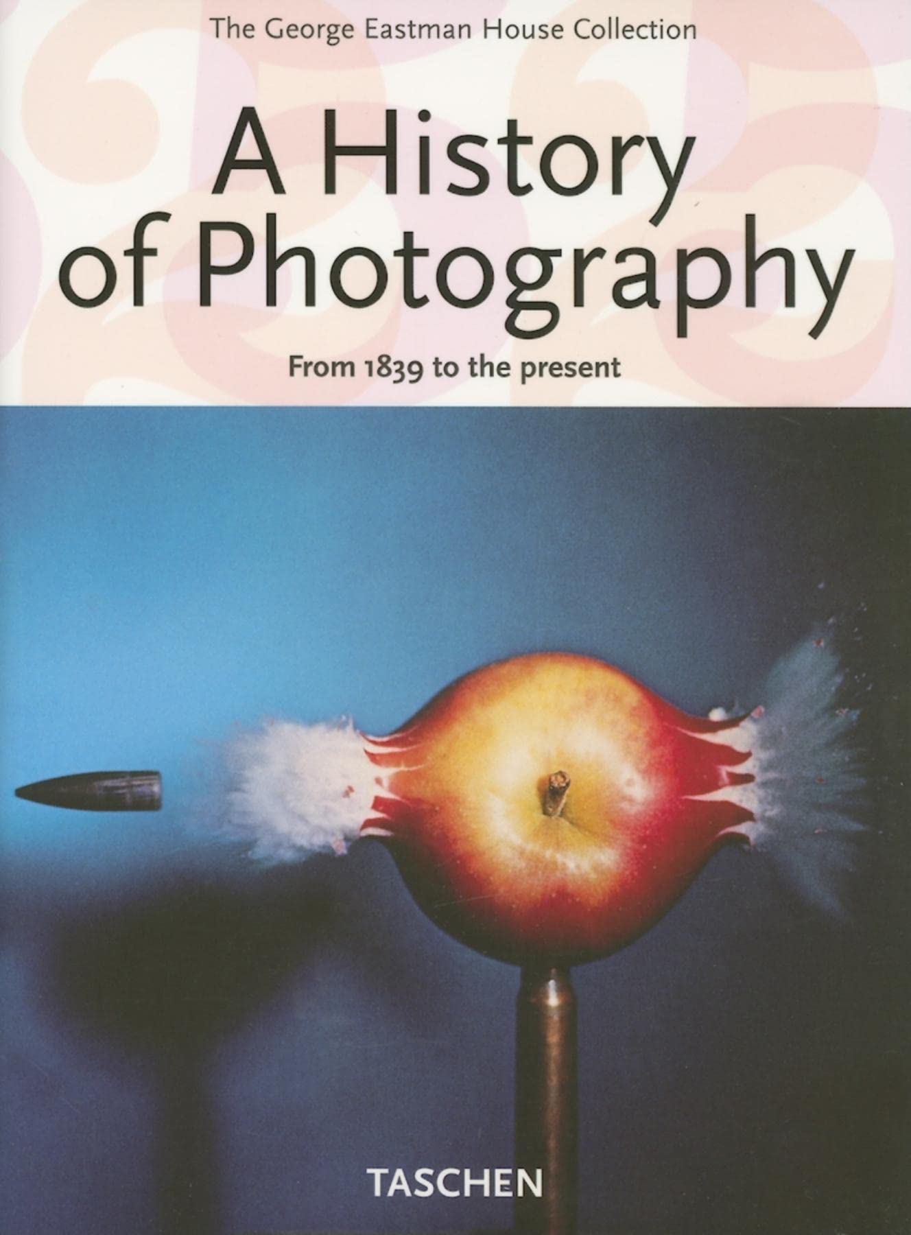 A History of Photography: From 1839 to the Present (The George Eastman House Collection) Arts & Music