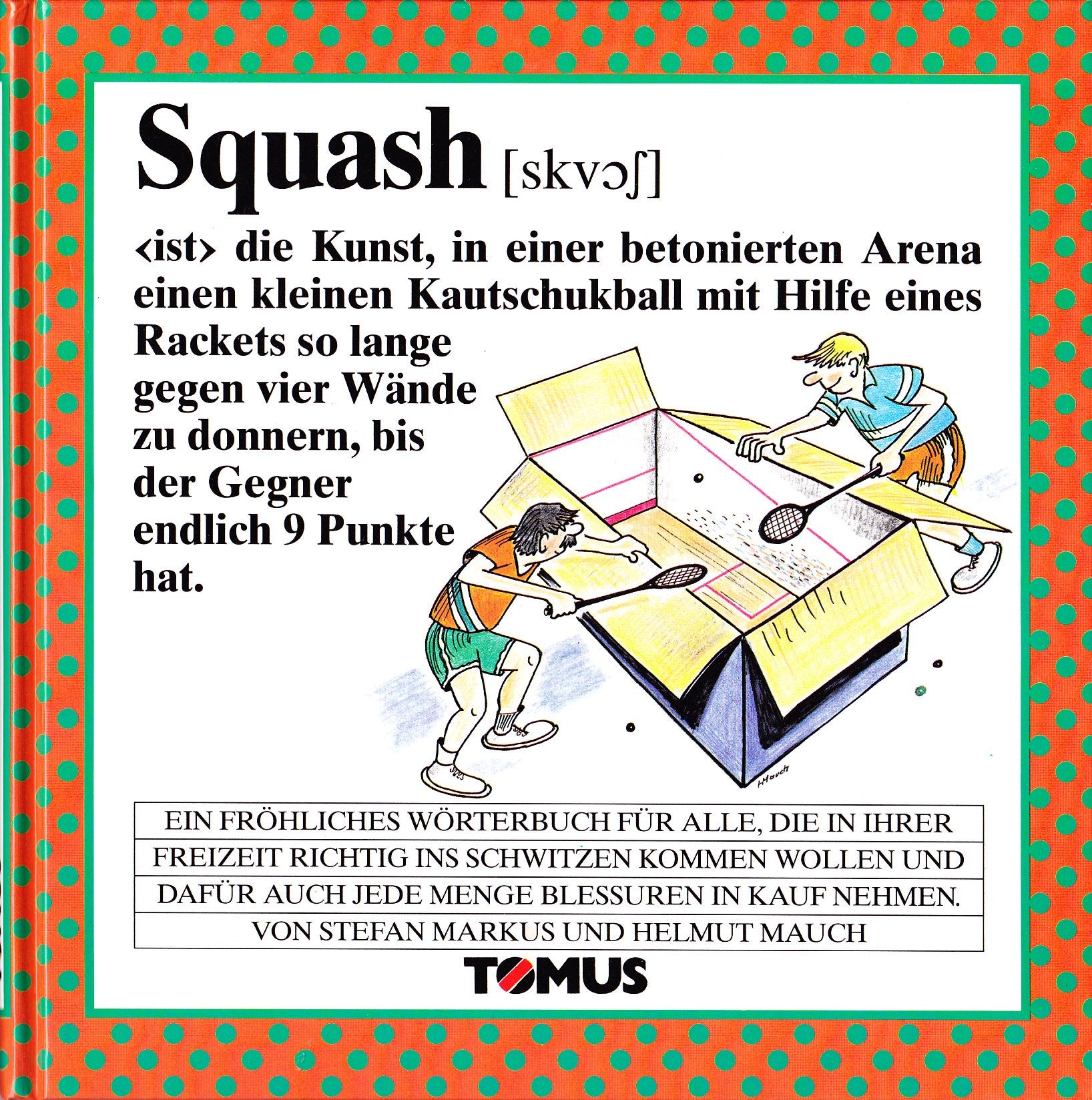 Squash: Ein fröhliches Wörterbuch für alle, die in ihrer Freizeit richtig ins Schwitzen kommen wollen, und dafür auch jede Menge Blessuren in Kauf nehmen (Tomus - Die fröhlichen Wörterbücher) Books