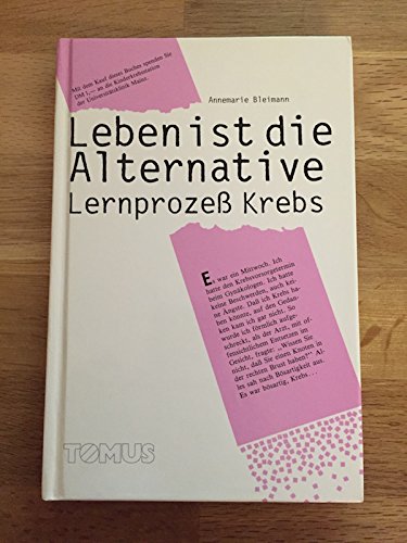 Leben ist die Alternative. Lernprozeß Krebs Medicine