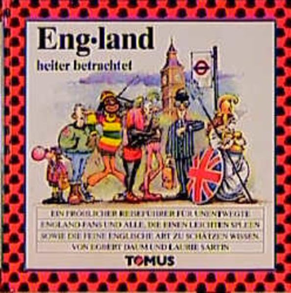 England heiter betrachtet: Ein fröhlicher Reiseführer für unentwegte England-Fans und alle, die einen leichten Spleen sowie die feine englische Art zu ... wissen (Tomus - Die fröhlichen Reiseführer) Books