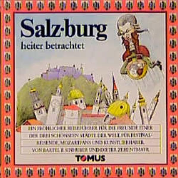 Salzburg heiter betrachtet: Ein fröhlicher Reiseführer für die Freunde einer der drei schönsten Städte der Welt, für Festivalreisende, Mozartfans und ... (Tomus - Die fröhlichen Reiseführer) Books