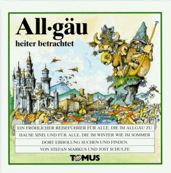 Allgäu heiter betrachtet: Ein fröhlicher Reiseführer für alle, die im Allgäu zu Hause sind, und für alle, die im Winter wie im Sommer dort Erholung ... finden (Tomus - Die fröhlichen Reiseführer) Books