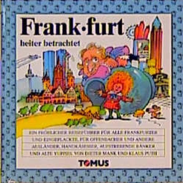 Frankfurt heiter betrachtet: Ein fröhlicher Reiseführer für alte Frankfurter und Eingeplackte, für Offenbacher und andere Ausländer, Handkäsesser, ... Yuppies (Tomus - Die fröhlichen Reiseführer) Books