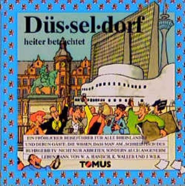 Düsseldorf heiter betrachtet: Ein fröhlicher Reiseführer für alle Rheinländer und deren Gäste, die wissen, daß man am 'Schreibtisch des Ruhrgebiets' ... kann (Tomus - Die fröhlichen Reiseführer) Books