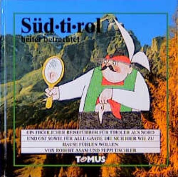 Südtirol: Ein fröhlicher Reiseführer für Tiroler aus Nord und Ost sowie für alle Gäste, die sich hier wie zuhause fühlen wollen (Tomus - Die fröhlichen Reiseführer) Books