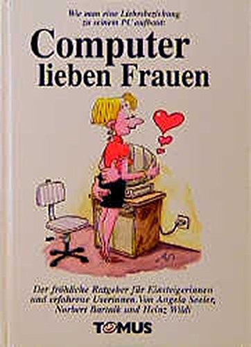 Computer lieben Frauen: Wie man eine Liebesbeziehung zu seinem PC aufbaut. Der fröhliche Ratgeber für Einsteigerinnen und erfahrene Userinnen (Tomus - Die fröhlichen Ratgeber) Manga