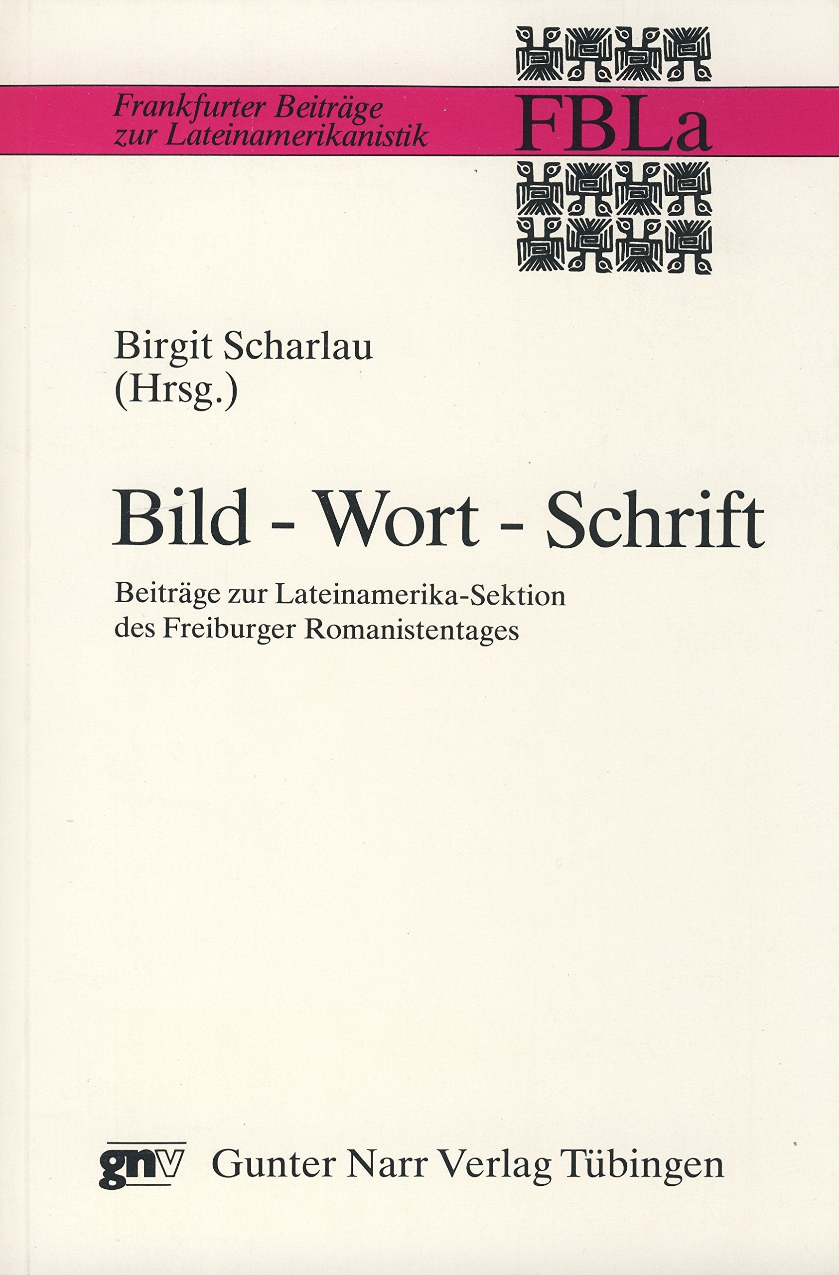 Bild - Wort - Schrift: Beiträge zur Lateinamerika-Sektion des Freiburger Romanistentages Foreign Languages ​​& Dictionaries