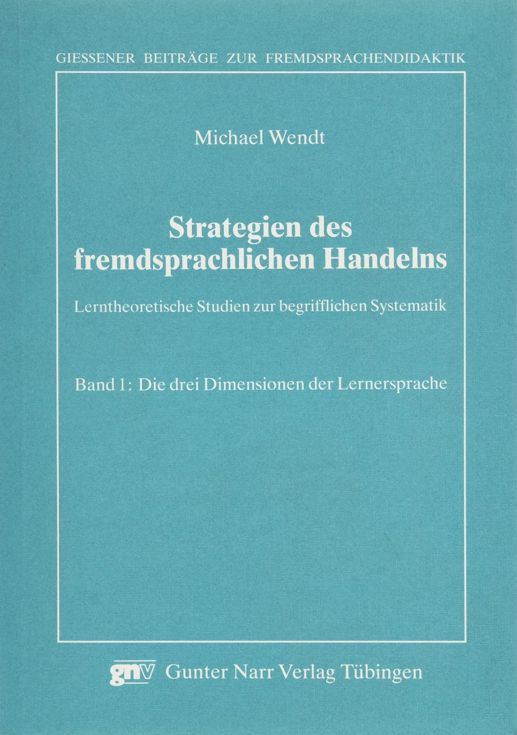 Strategien des fremdsprachlichen Handelns. Lerntheoretische Studien zur begrifflichen Systematik: Strategien des fremdsprachlichen Handelns, in 3 Bdn., Bd.1, Die drei Dimensionen der Lernersprache Books