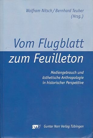Vom Flugblatt zum Feuilleton: Mediengebrauch und ästhetische Anthropologie in historischer Perspektive. Beiträge d. 26. dtsch. Romanistentages in Osnabrück Media & Communication