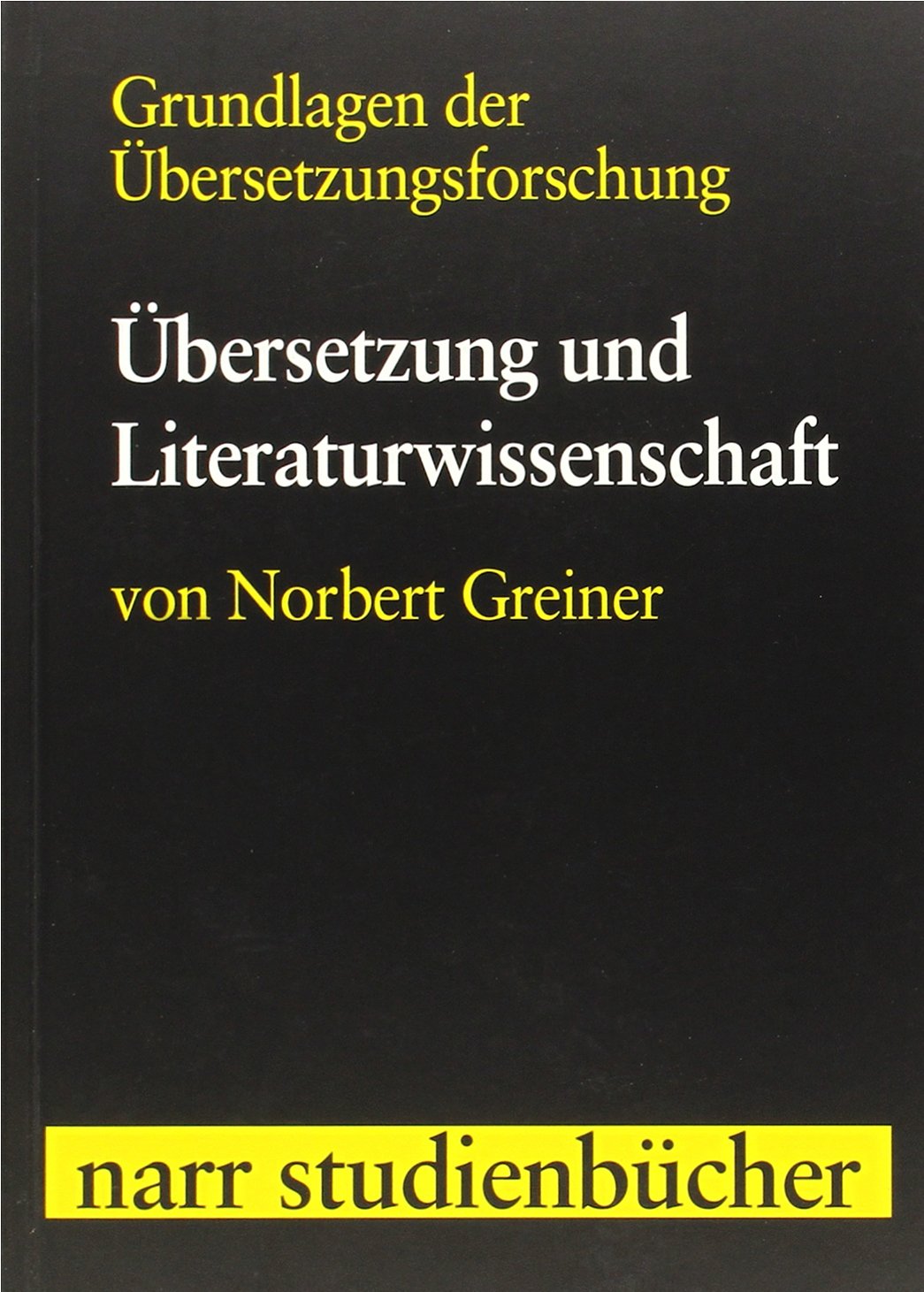 Grundlagen der Übersetzungsforschung Band 1: Übersetzung und Literaturwissenschaft (Narr Studienbücher) Social Sciences
