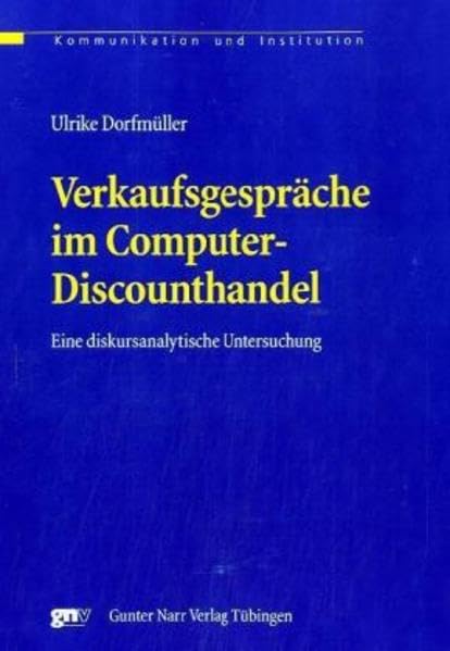 Verkaufsgespräche im Computer-Discounthandel. Eine diskursanalytische Untersuchung: Eine diskursanalytische Untersuchung. Diss. (Kommunikation und Institution) Social Sciences