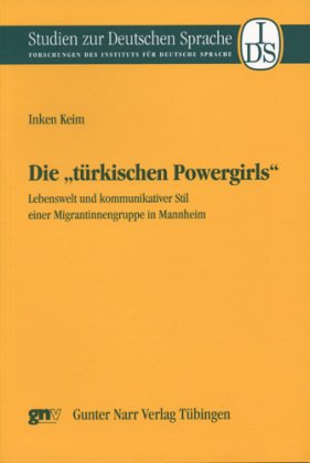 Die "türkischen Powergirls": Lebenswelt und kommunikativer Stil einer Migrantinnengruppe in Mannheim (Studien zur Deutschen Sprache) book