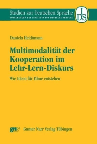 Multimodalität der Kooperation im Lehr-Lern-Diskurs: Wie Ideen für Filme entstehen (Studien zur deutschen Sprache: Forschungen des Instituts für deutsche Sprache) Social Sciences