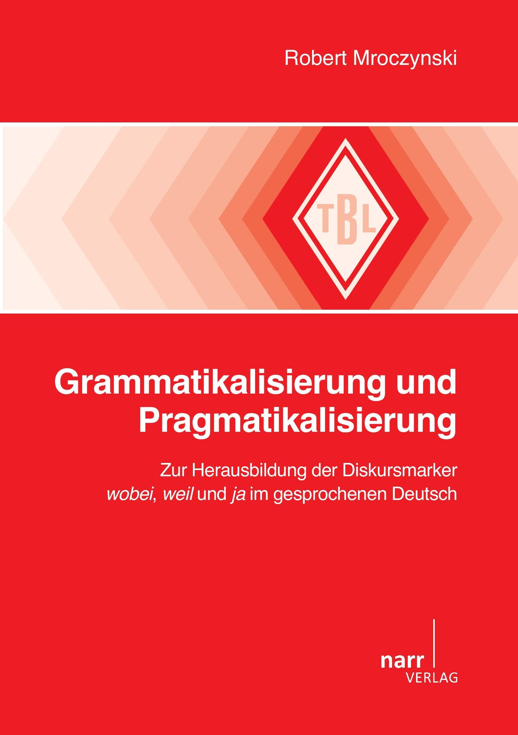 Grammatikalisierung und Pragmatikalisierung: Zur Herausbildung der Diskursmarker wobei, weil und ja im gesprochenen Deutsch (Tübinger Beiträge zur Linguistik) Social Sciences