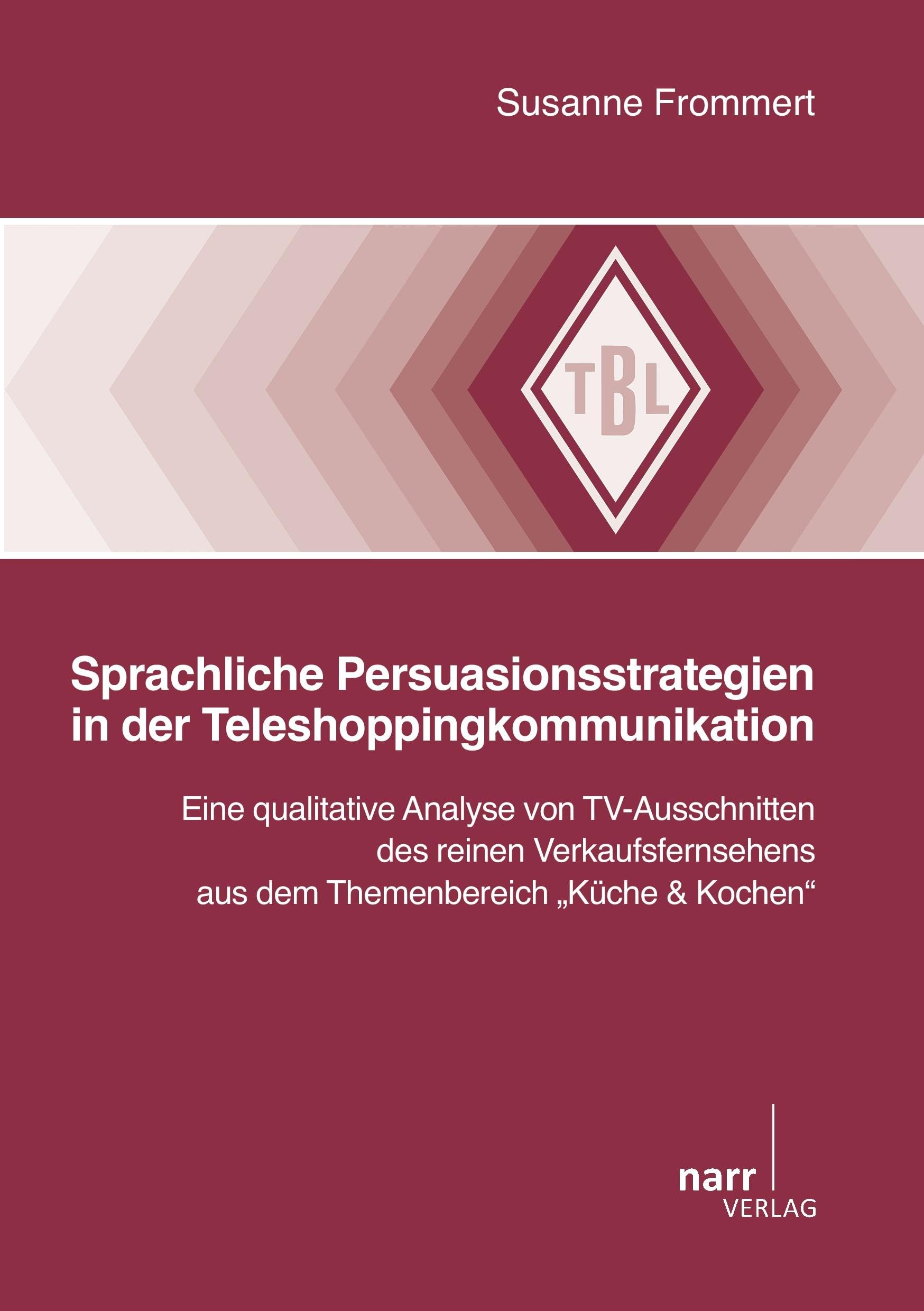 Sprachliche Persuationsstrategien in der Teleshoppingkommunikation: Eine qualitative Analyse von TV-Ausschnitten des reinen Verkaufsfernsehens aus dem ... & Kochen“ (Tübinger Beiträge zur Linguistik) Social Sciences