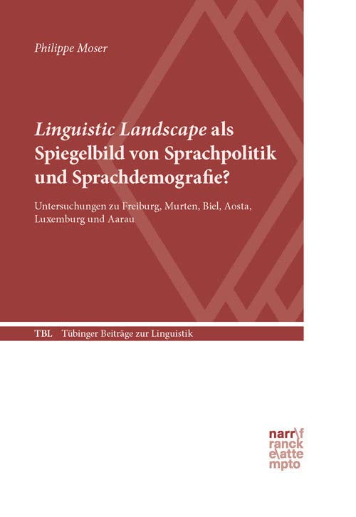 Linguistic Landscape als Spiegelbild von Sprachpolitik und Sprachdemografie?: Untersuchungen zu Freiburg, Murten, Biel, Aosta, Luxemburg und Aarau (Tübinger Beiträge zur Linguistik) Social Sciences