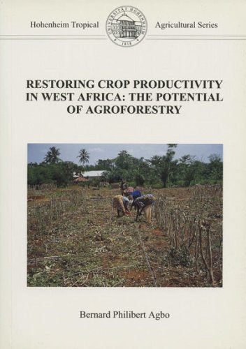 Restoring crop productivity in West Africa: The potential of agroforestry: Long-term mulching and fertilizer effects on maize and cassava intercroppig ... zone (Hohenheim tropical agricultural series) Natural Sciences