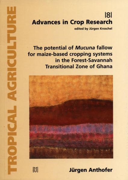 The potential of Mucuna fallow for maize-based cropping systems in the Forest- Savannah Transitional Zone of Ghana (Advances in Crop Research) Natural Sciences