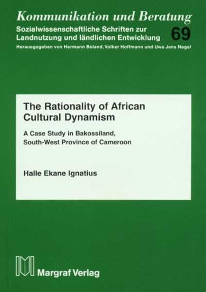 The Rationality of African Cultural Dynamism: A Case Study in Bakossiland, South-West Province of Cameroon (Kommunikation und Beratung) Social Sciences