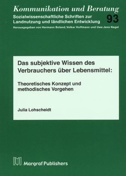 Das subjektive Wissen des Verbrauchers über Lebensmittel: Theoretisches Konzept und methodisches Vorgehen (Kommunikation und Beratung) Natural Sciences