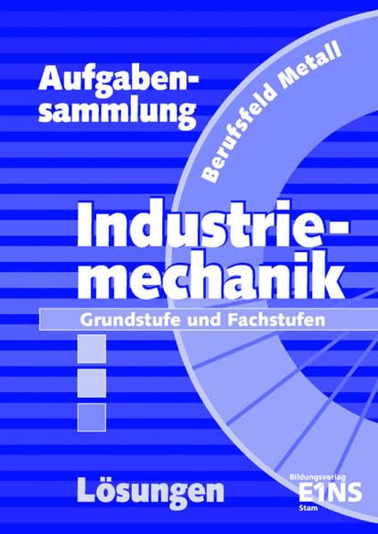 Aufgabensammlung Industriemechanik: Grundstufe und Fachstufen Lösungen (Berufsfeld Metall Industriemechanik) Study Guides