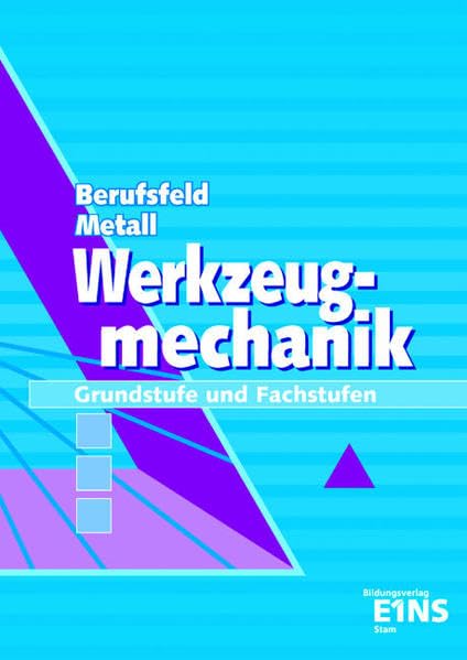 Berufsfeld Metall, Werkzeugmechanik: Grundstufe und Fachstufen Lehr-/Fachbuch Business, Finance & Career
