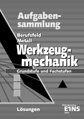 Berufsfeld Metall Werkzeugmechanik: Grundstufe und Fachstufen. Lösungen Business, Finance & Career