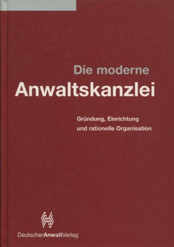 Die moderne Anwaltskanzlei. Gründung, Einrichtung und rationelle Organisation Business, Finance & Career