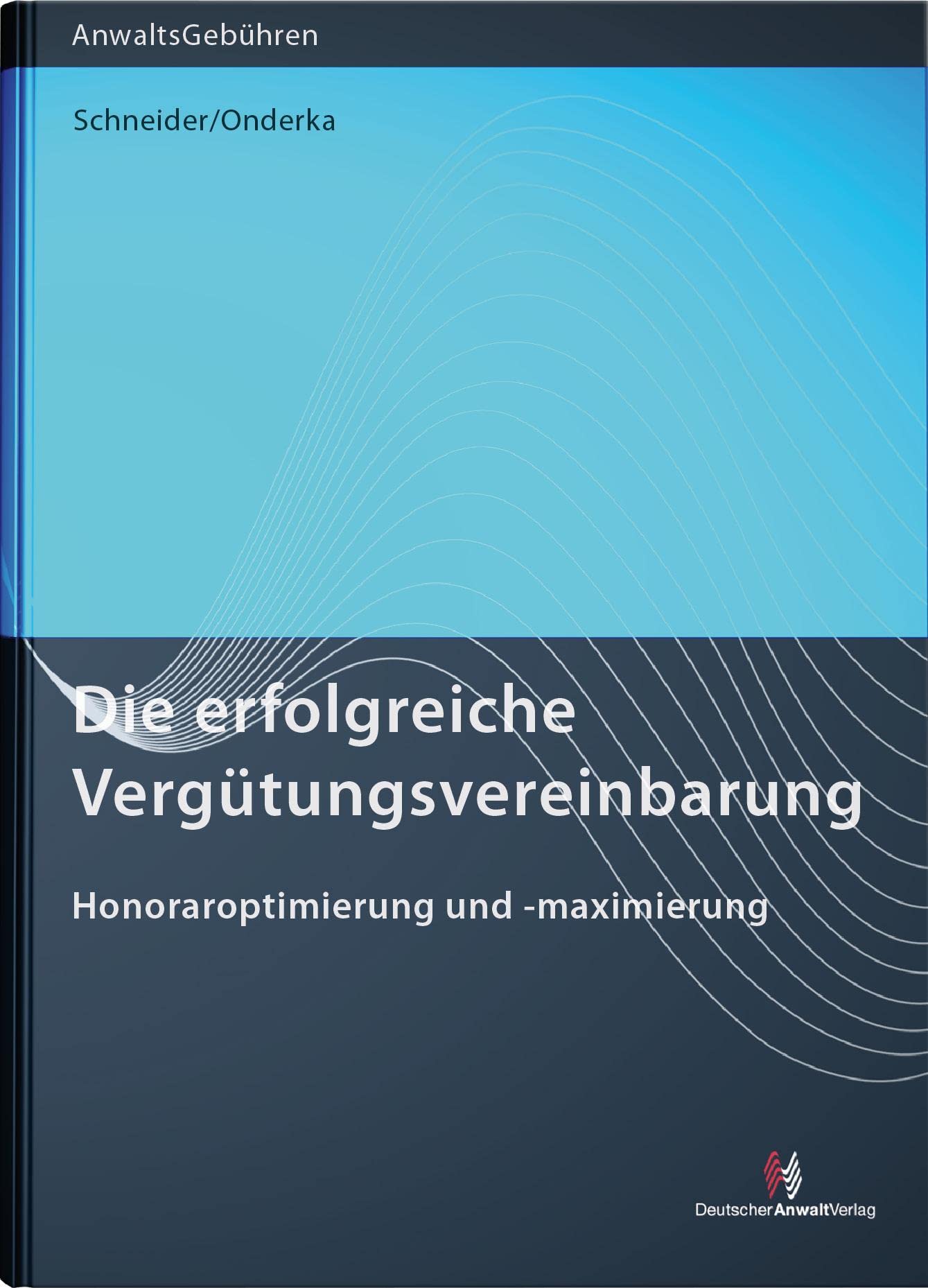 Die erfolgreiche Vergütungsvereinbarung: Honoraroptimierung und -maximierung (angekündigt als "Vergütungsvereinbarung und Erfolgshonorar nach neuem Recht") (Anwaltsgebühren) Law