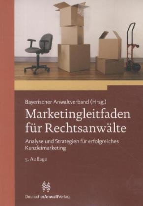 Marketingleitfaden für Rechtsanwälte: Analyse und Strategien für erfolgreiches Kanzleimarketing: Analyse und Strategien für erfolgreiches Kanzleimarketing. Hrsg.: Bayerischer Anwaltverband Law