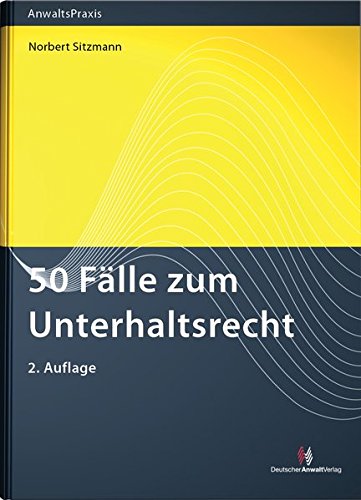 50 Fälle zum Unterhaltsrecht: Aktuell mit den Selbstbehaltbeträgen und Bedarfssätzen 2013 Law