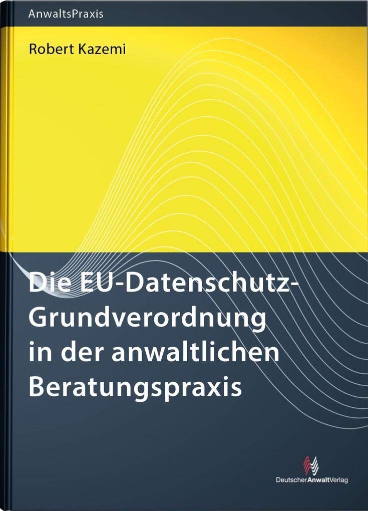 Die EU-Datenschutz-Grundverordnung in der anwaltlichen Beratungspraxis (AnwaltsPraxis) Law