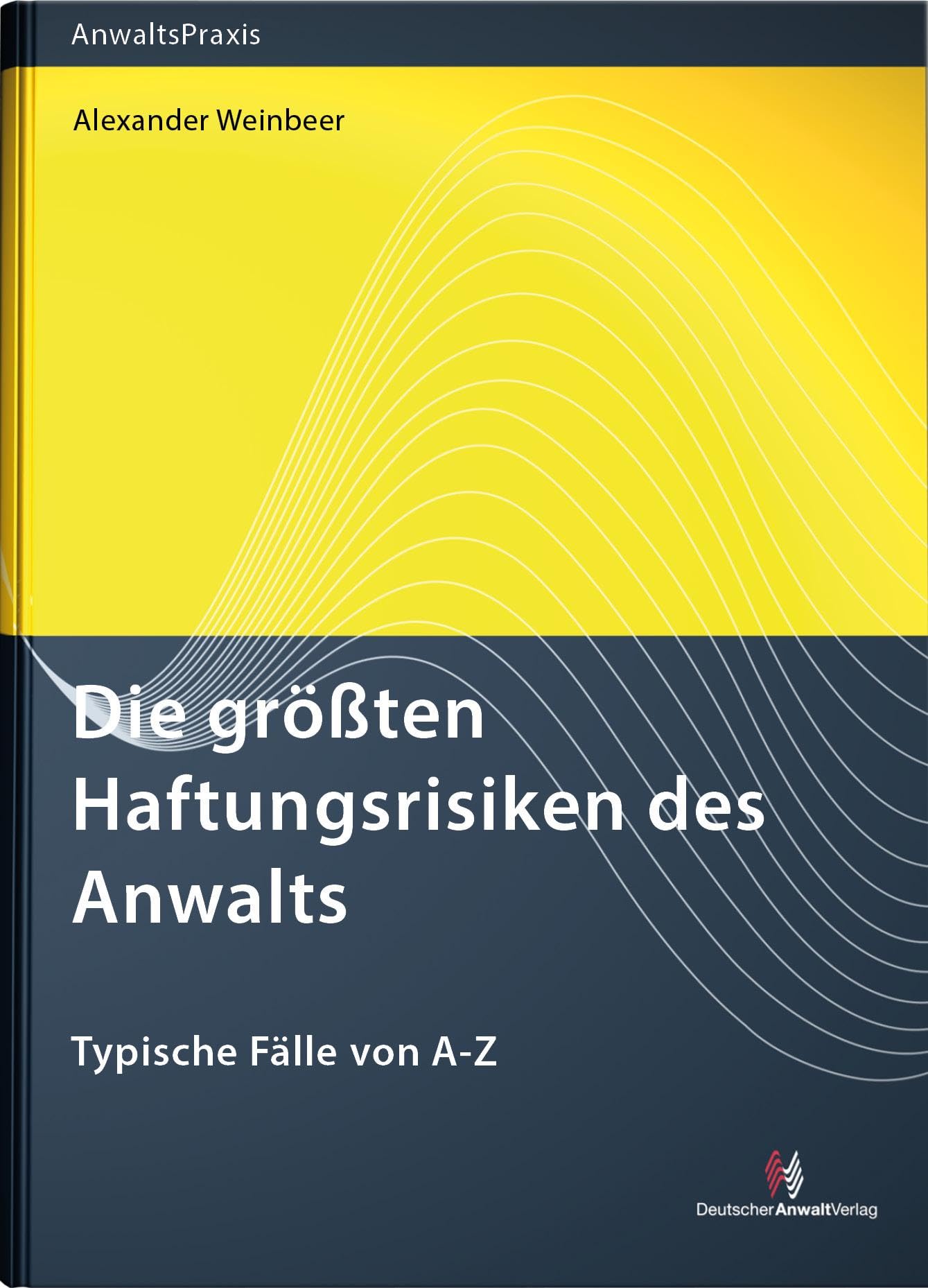 Die größten Haftungsrisiken des Anwalts: Typische Fälle von A bis Z (AnwaltsPraxis) Law