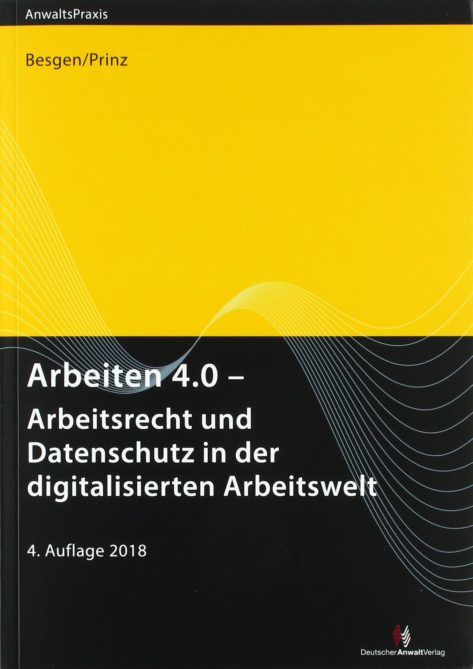 Arbeiten 4.0 - Arbeitsrecht und Datenschutz in der digitalisierten Arbeitswelt (AnwaltsPraxis) Law