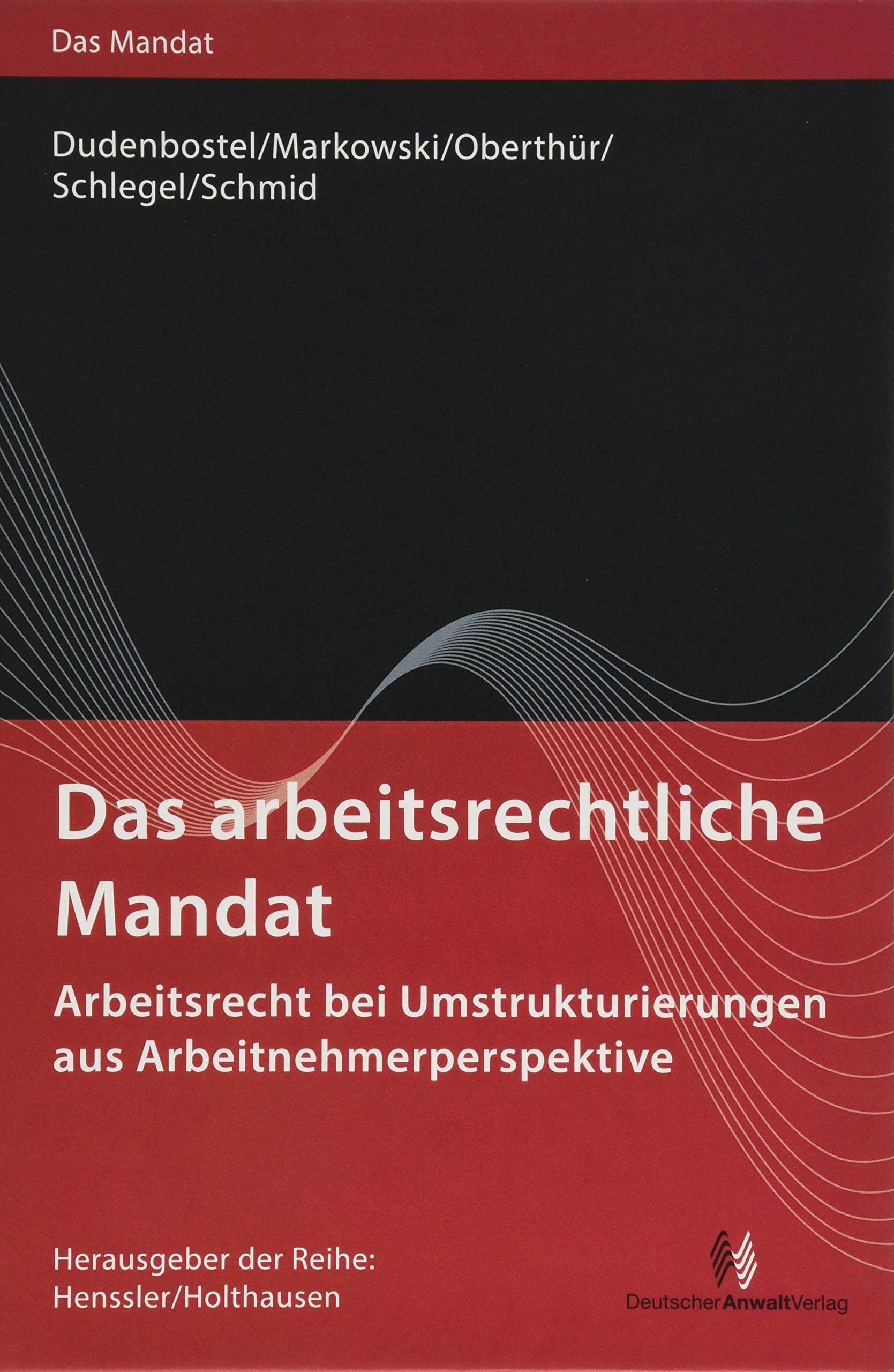 Das arbeitsrechtliche Mandat: Arbeitsrecht bei Umstrukturierungen aus Arbeitnehmerperspektive Law