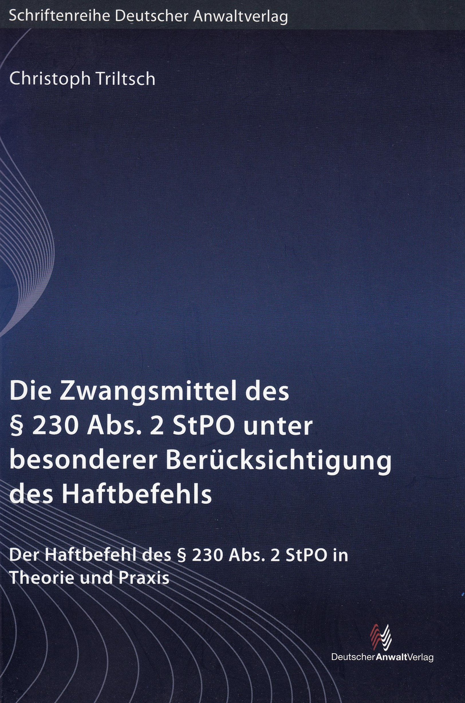 Die Zwangsmittel des Paragraphen 230 Abs. 2 StPO unter besonderer Berücksichtigung des Haftbefehls: Der Haftbefehl des Paragraphen 230 Abs. 2 StPO in ... (Schriftenreihe des Deutschen Anwaltvereins) Law