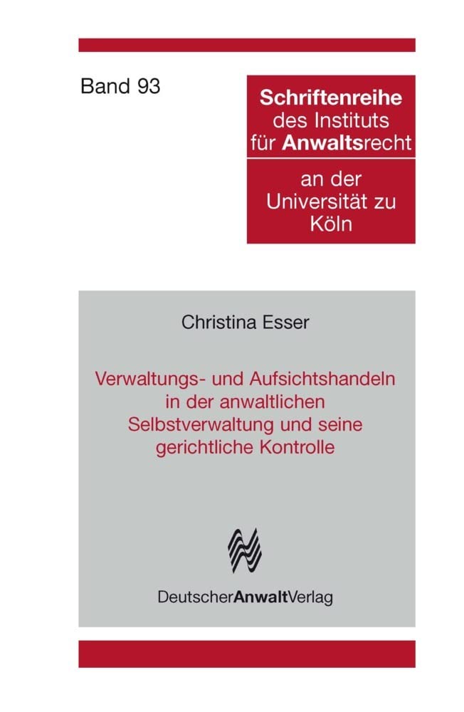 Verwaltungs- u. Aufsichtshandeln in der anwaltlichen Selbstverwaltung und seine gerichtliche Kontrolle: Verwaltungshandeln (Schriftenreihe des Instituts für Anwaltsrecht an der Universität Köln) Law