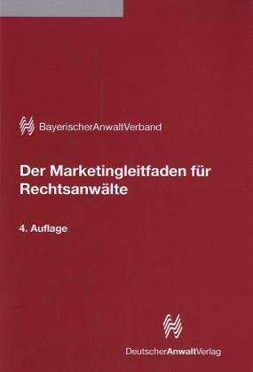 Der Marketingleitfaden für Rechtanwälte: Herausgegeben von BayerischerAnwaltVerband Law