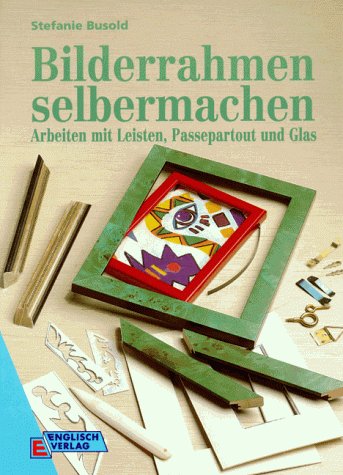 Bilderrahmen selbermachen. Arbeiten mit Leisten, Passepartout und Glas Film, Art & Culture