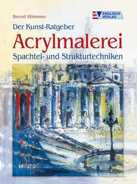 Acrylmalerei: Spachtel- und Strukturtechniken (Der Kunst-Ratgeber) Film, Art & Culture