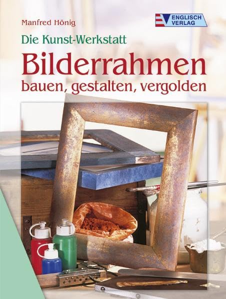 Die Kunst-Werkstatt Bilderrahmen: bauen, gestalten, vergolden Hobbies & Crafts